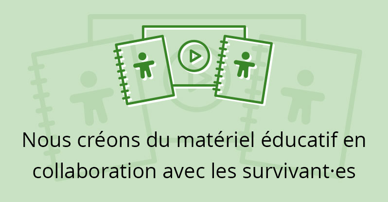 Nous créons du matériel éducatif en collaboration avec les survivant·es.